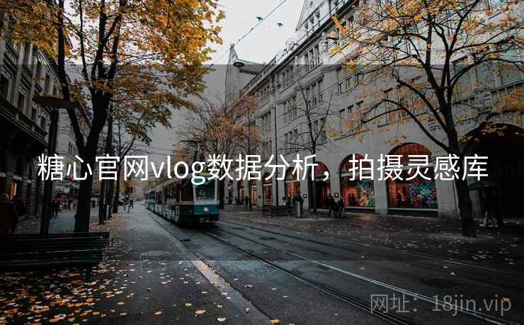 糖心官网vlog数据分析,拍摄灵感库
